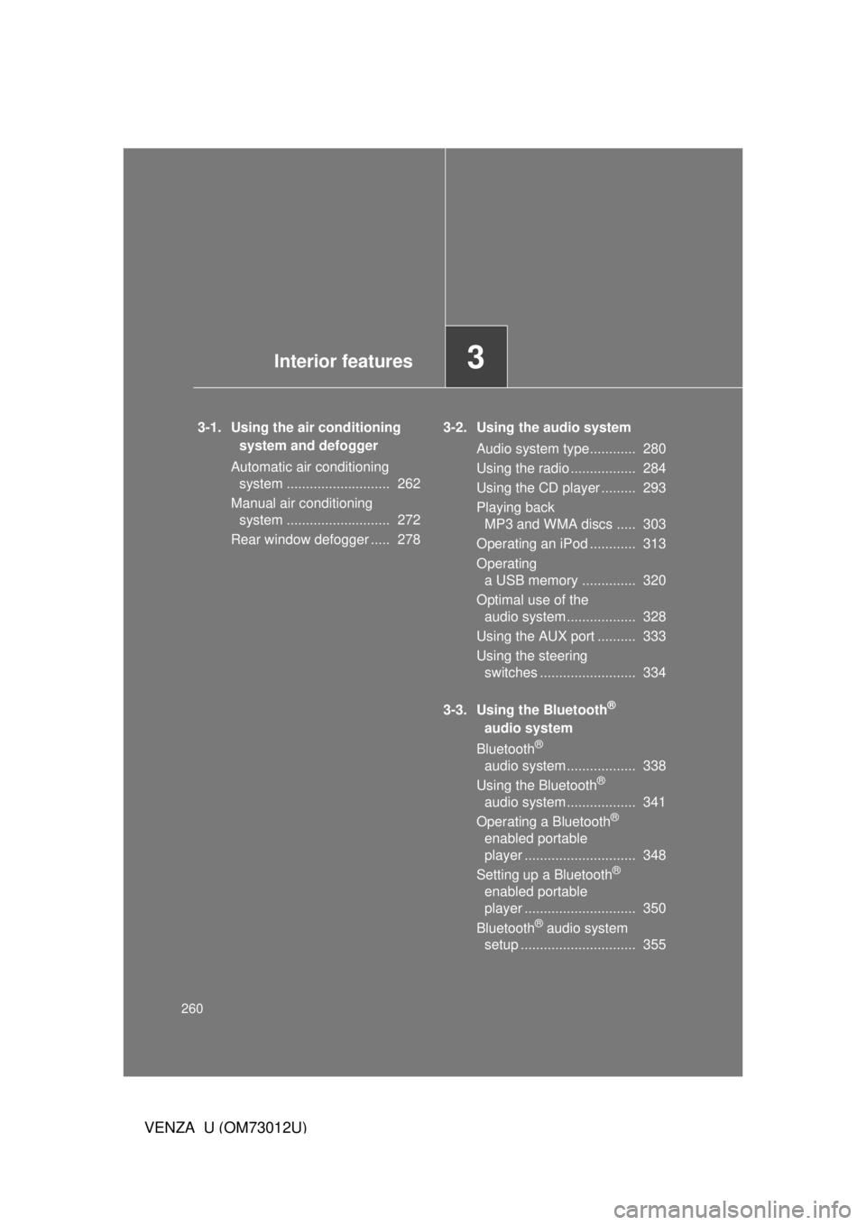 TOYOTA VENZA 2011 Owners Manual (in English) 260
VENZA_U (OM73012U)
3-1. Using the air conditioning system and defogger
Automatic air conditioning system ........................... 262
Manual air conditioning system ......................... TOYOTA VENZA 2011 Owners Manual (in English) 260
VENZA_U (OM73012U)
3-1. Using the air conditioning system and defogger
Automatic air conditioning system ........................... 262
Manual air conditioning system .........................