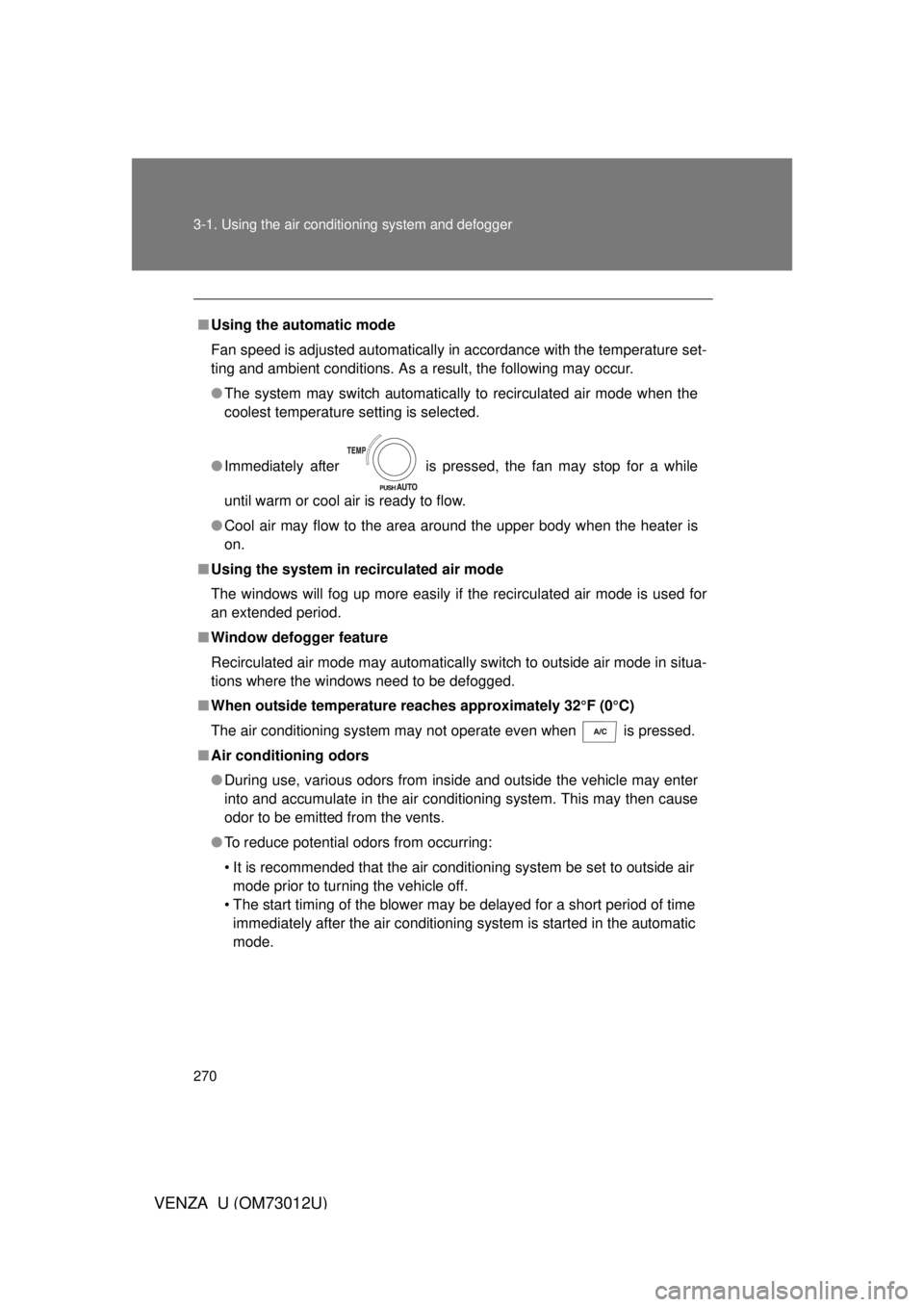 TOYOTA VENZA 2011 Owners Manual (in English) 270 3-1. Using the air conditioning system and defogger
VENZA_U (OM73012U)
■Using the automatic mode
Fan speed is adjusted automatically in accordance with the temperature set-
ting and ambient cond TOYOTA VENZA 2011 Owners Manual (in English) 270 3-1. Using the air conditioning system and defogger
VENZA_U (OM73012U)
■Using the automatic mode
Fan speed is adjusted automatically in accordance with the temperature set-
ting and ambient cond