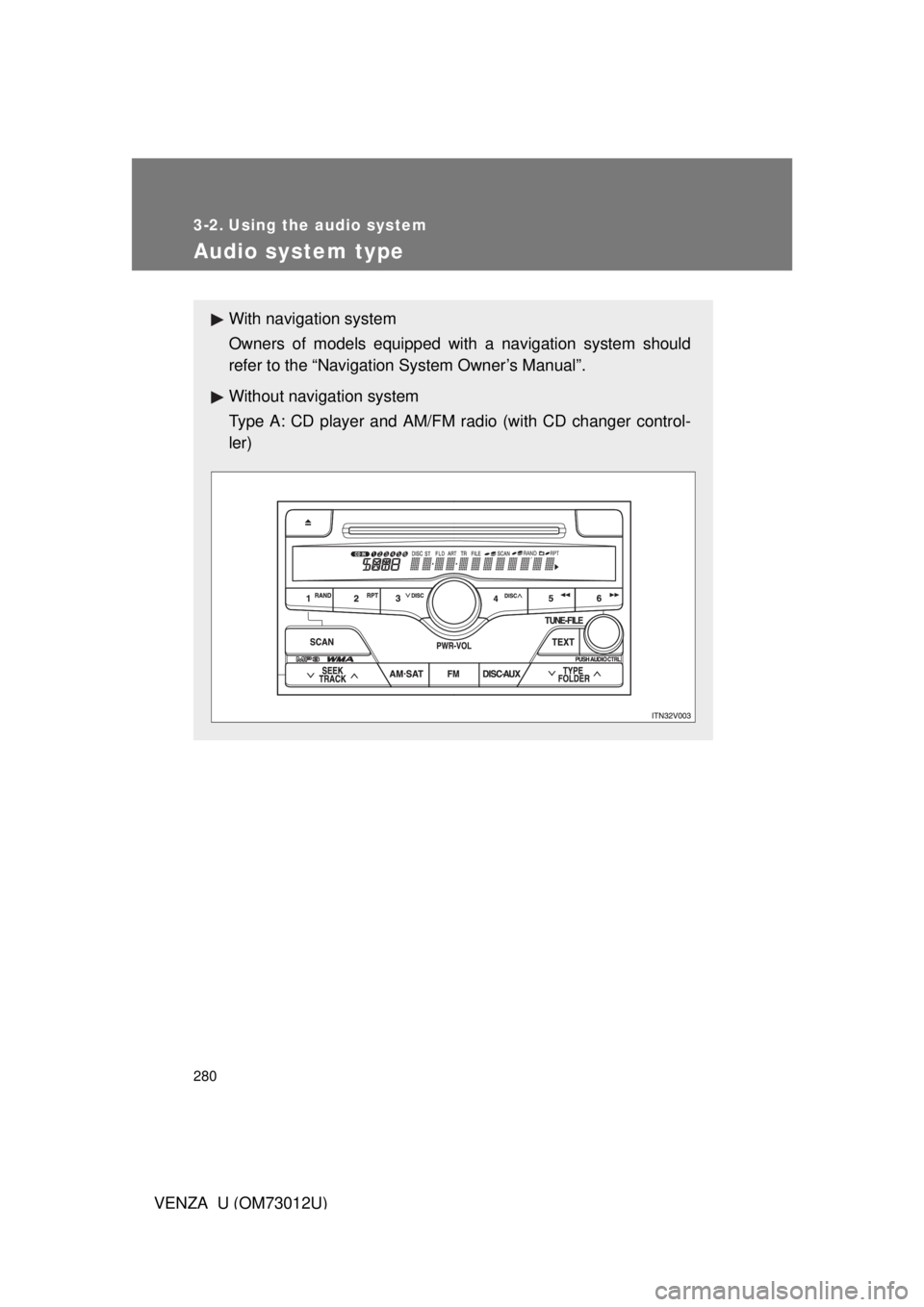 TOYOTA VENZA 2011  Owners Manual (in English) 280
VENZA_U (OM73012U)
3-2. Using the audio system
Audio system type
With navigation system
Owners of models equipped with a navigation system should
refer to the “Navigation System Owner’s Manual