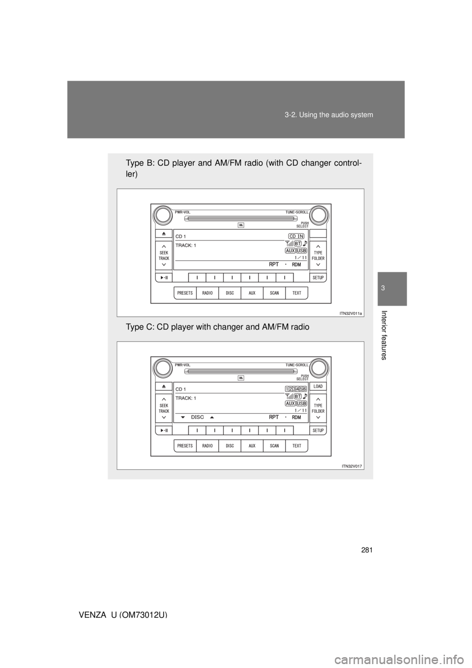 TOYOTA VENZA 2011  Owners Manual (in English) 281
3-2. Using the audio system
3
Interior features
VENZA_U (OM73012U)
Type B: CD player and AM/FM radio (with CD changer control-
ler)
Type C: CD player with changer and AM/FM radio 