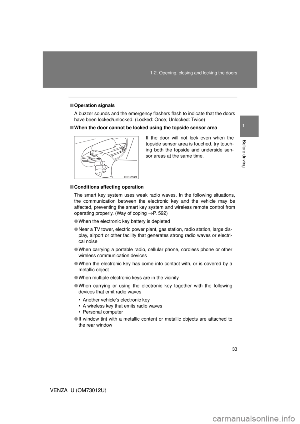 TOYOTA VENZA 2011   (in English) Owners Guide 33
1-2. Opening, closing and locking the doors
1
Before driving
VENZA_U (OM73012U)
■
Operation signals
A buzzer sounds and the emergency flashers flash to indicate that the doors
have been locked/un