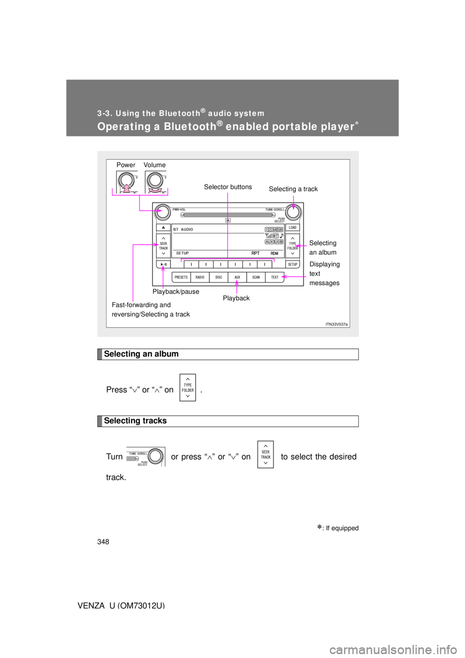 TOYOTA VENZA 2011  Owners Manual (in English) 348
3-3. Using the Bluetooth® audio system
VENZA_U (OM73012U)
Operating a Bluetooth® enabled portable player
Selecting an albumPress “ ” or “ ” on  .
Selecting tracks
Turn   or pres