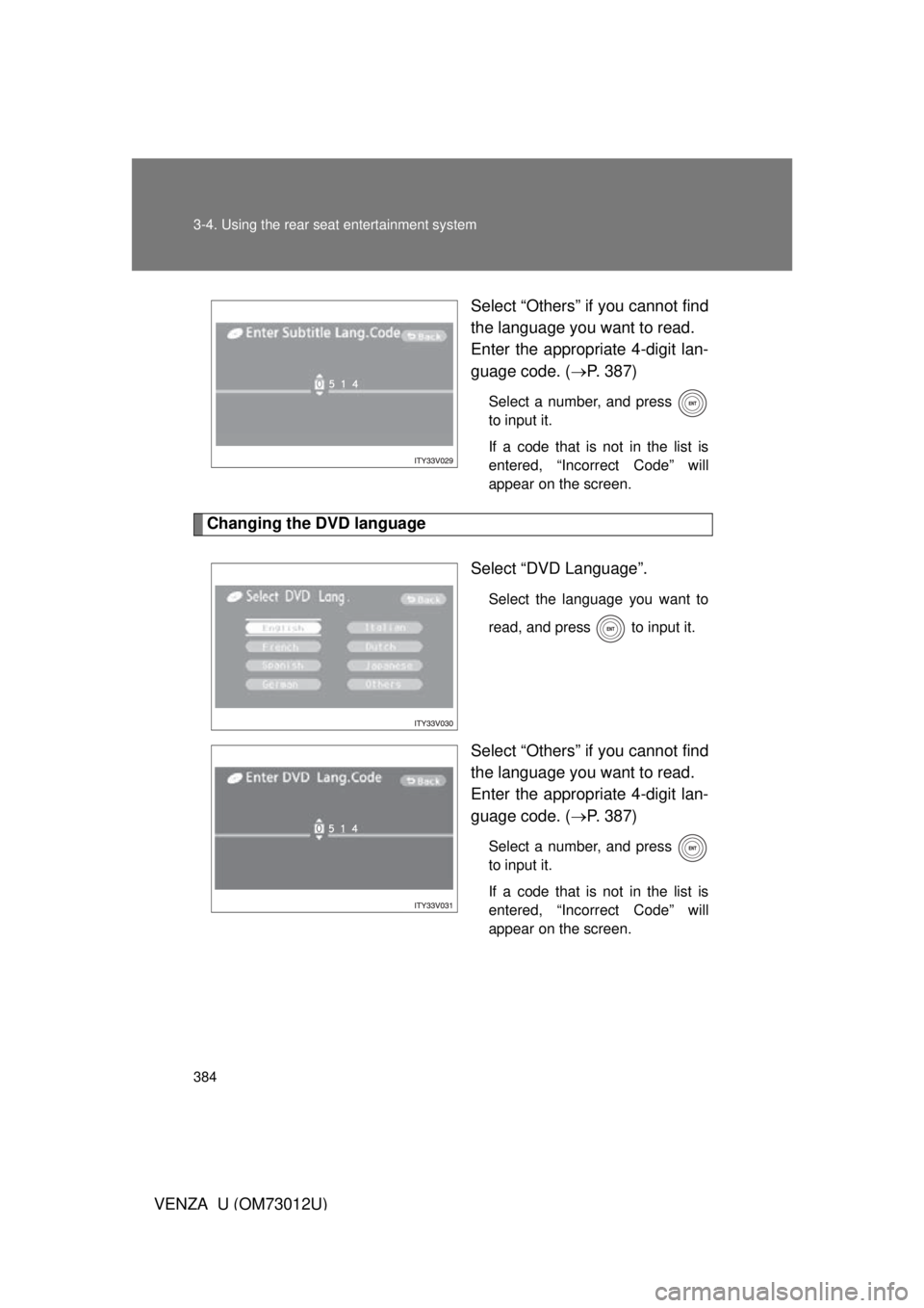 TOYOTA VENZA 2011  Owners Manual (in English) 384 3-4. Using the rear seat entertainment system
VENZA_U (OM73012U)Select “Others” if you cannot find
the language you want to read.
Enter the appropriate 4-digit lan-
guage code. (
P. 387)
Se