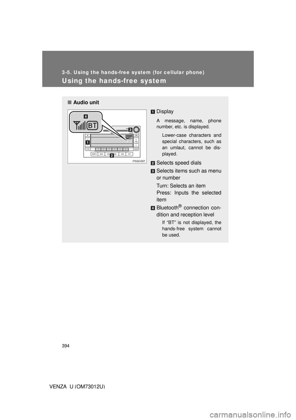 TOYOTA VENZA 2011  Owners Manual (in English) 394
3-5. Using the hands-free system (for cellular phone)
VENZA_U (OM73012U)
Using the hands-free system
■Audio unit
Display 
A message, name, phone
number, etc. is displayed.
Lower-case characters 