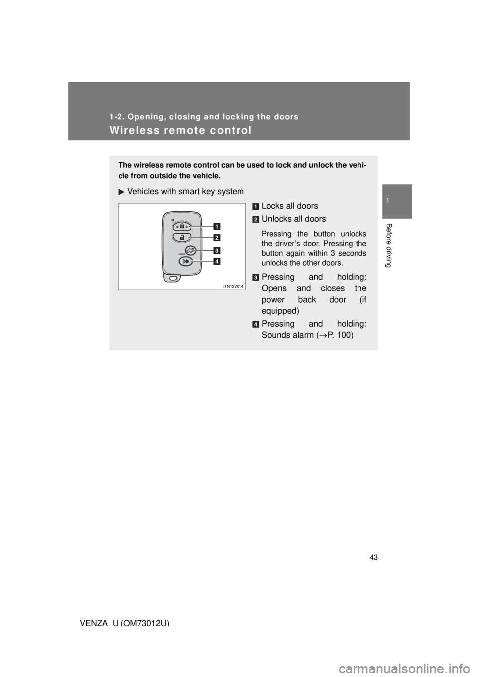 TOYOTA VENZA 2011   (in English) Service Manual 43
1
1-2. Opening, closing and locking the doors
Before driving
VENZA_U (OM73012U)
Wireless remote control
The wireless remote control can be used to lock and unlock the vehi-
cle from outside the veh