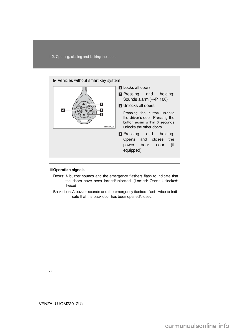 TOYOTA VENZA 2011   (in English) Service Manual 44 1-2. Opening, closing and locking the doors
VENZA_U (OM73012U)
■Operation signals
Doors: A buzzer sounds and the emergency flashers flash to indicate that
the doors have been locked/unlocked. (Lo