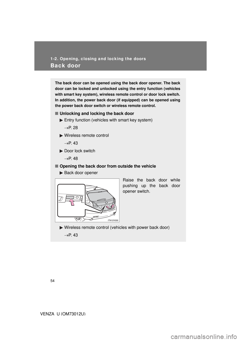 TOYOTA VENZA 2011   (in English) Workshop Manual 54
1-2. Opening, closing and locking the doors
VENZA_U (OM73012U)
Back door
The back door can be opened using the back door opener. The back
door can be locked and unlocked us ing the entry function (
