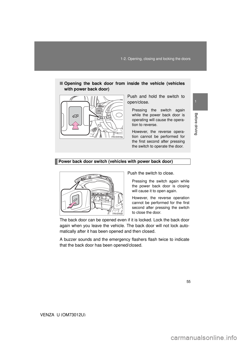 TOYOTA VENZA 2011   (in English) Workshop Manual 55
1-2. Opening, closing and locking the doors
1
Before driving
VENZA_U (OM73012U)
Power back door switch (veh
icles with power back door)
Push the switch to close.
Pressing the switch again while
the