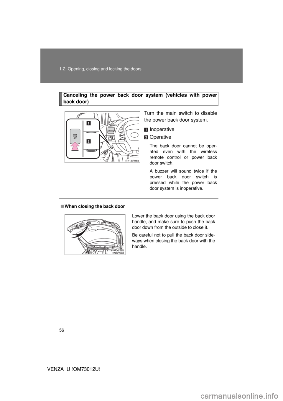 TOYOTA VENZA 2011   (in English) Workshop Manual 56 1-2. Opening, closing and locking the doors
VENZA_U (OM73012U)
Canceling the power back door system (vehicles with power
back door)
Turn the main switch to disable
the power back door system.Inoper