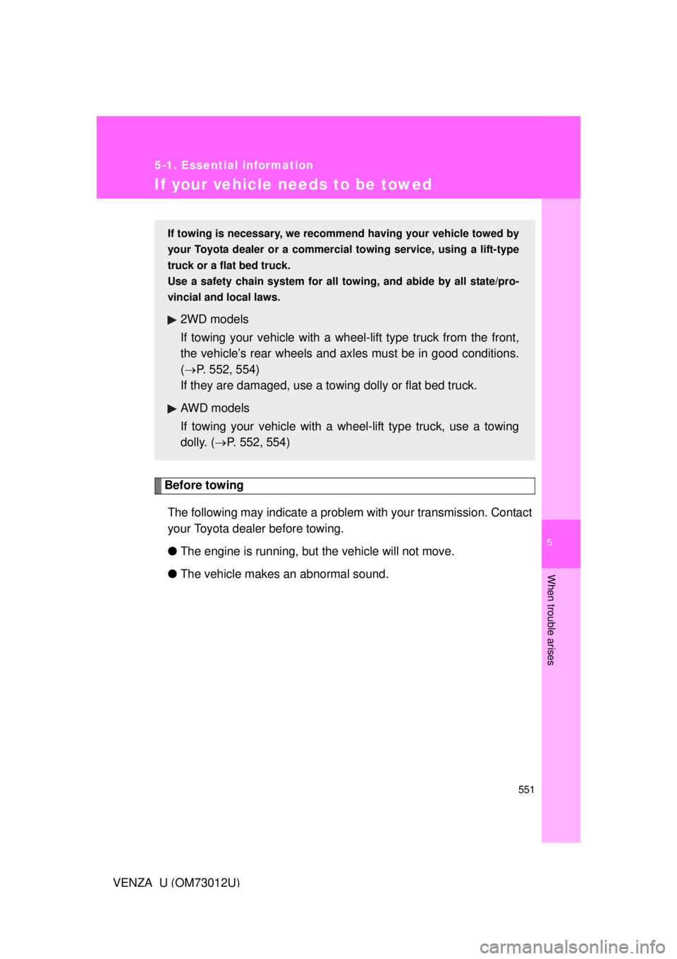 TOYOTA VENZA 2011 Owners Manual (in English) 5
When trouble arises
551
5-1. Essential information
VENZA_U (OM73012U)
If your vehicle needs to be towed
Before towingThe following may indicate a problem with your transmission. Contact
your Toyota TOYOTA VENZA 2011 Owners Manual (in English) 5
When trouble arises
551
5-1. Essential information
VENZA_U (OM73012U)
If your vehicle needs to be towed
Before towingThe following may indicate a problem with your transmission. Contact
your Toyota