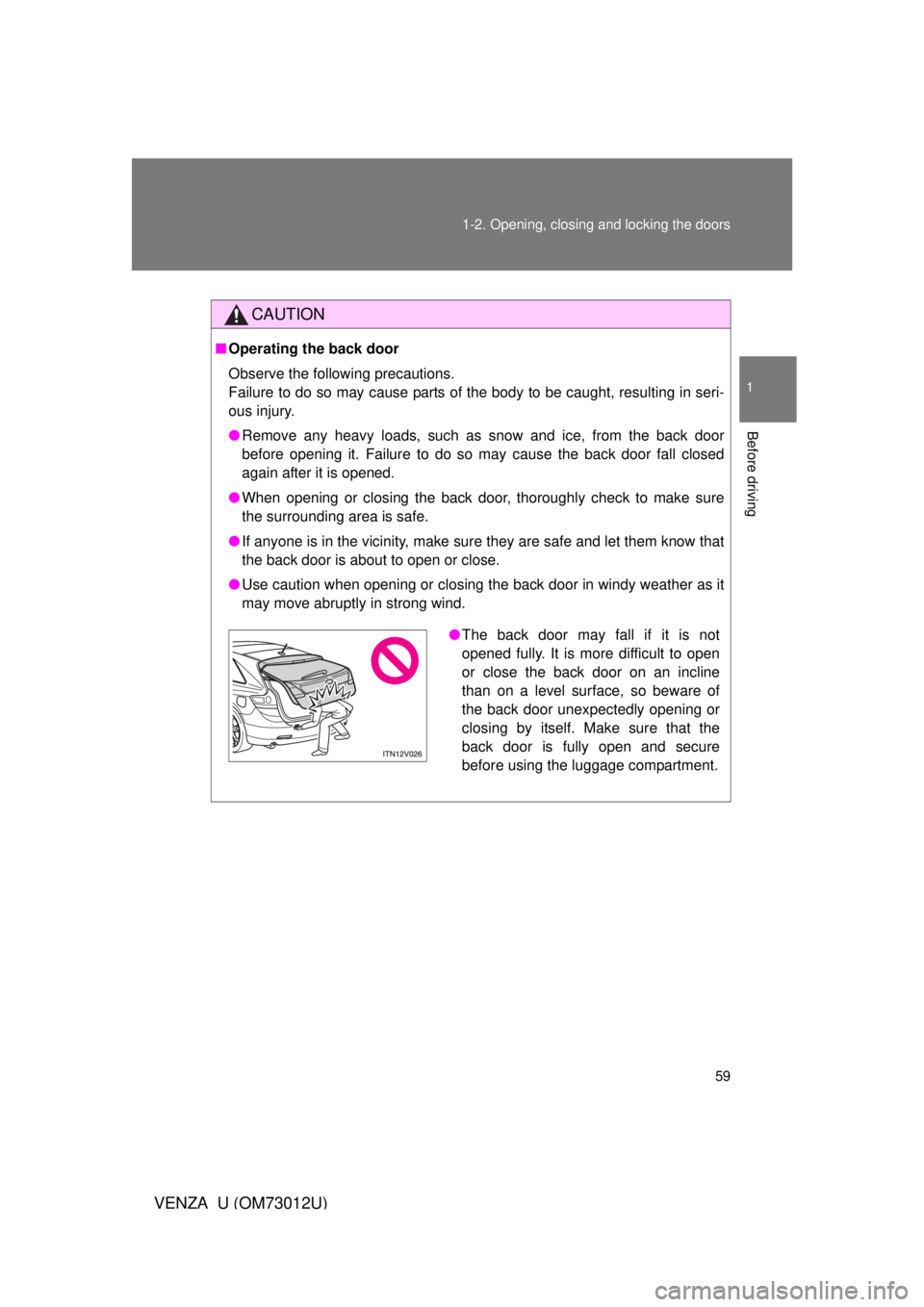 TOYOTA VENZA 2011   (in English) Workshop Manual 59
1-2. Opening, closing and locking the doors
1
Before driving
VENZA_U (OM73012U)
CAUTION
■
Operating the back door
Observe the following precautions.
Failure to do so may cause parts of the body t