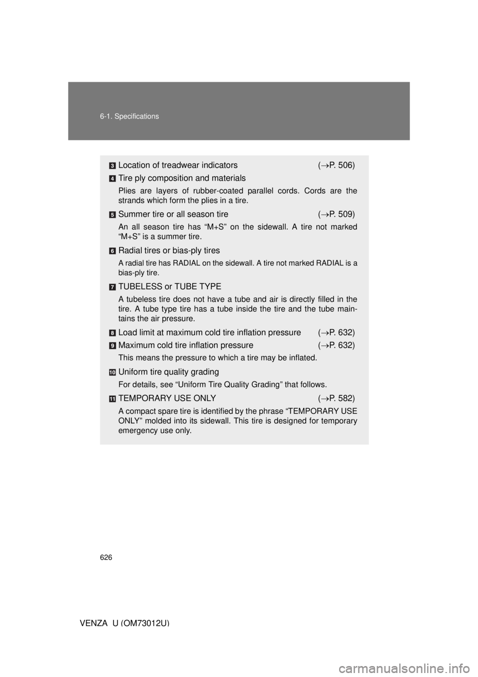 TOYOTA VENZA 2011  Owners Manual (in English) 626 6-1. Specifications
VENZA_U (OM73012U)
Location of treadwear indicators( P. 506)
Tire ply composition and materials
Plies are layers of rubber-coated  parallel cords. Cords are the
strands whic