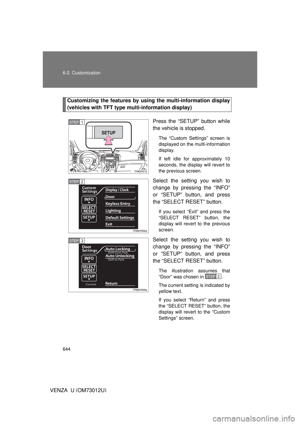 TOYOTA VENZA 2011  Owners Manual (in English) 644 6-2. Customization
VENZA_U (OM73012U)
Customizing the features by using the multi-information display
(vehicles with TFT type mu lti-information display)
Press the “SETUP” button while
the veh