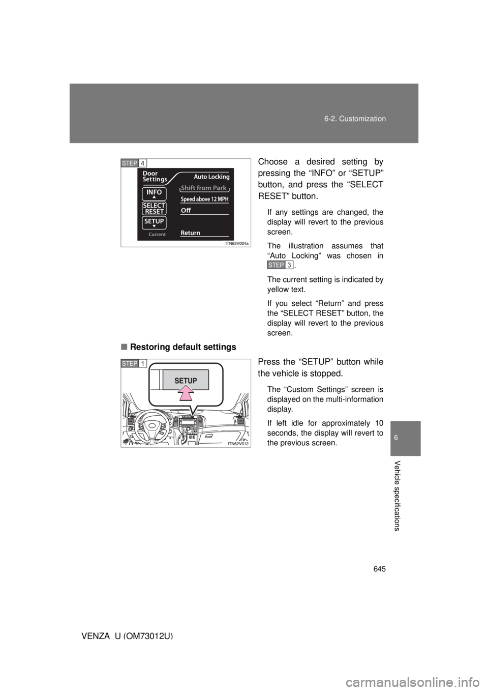 TOYOTA VENZA 2011  Owners Manual (in English) 645
6-2. Customization
6
Vehicle specifications
VENZA_U (OM73012U)
Choose a desired setting by
pressing the “INFO” or “SETUP”
button, and press the “SELECT
RESET” button.
If any settings a