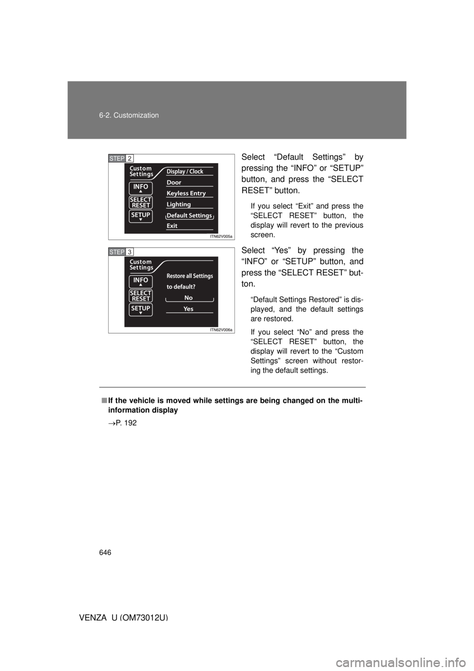 TOYOTA VENZA 2011  Owners Manual (in English) 646 6-2. Customization
VENZA_U (OM73012U)Select “Default Settings” by
pressing the “INFO” or “SETUP”
button, and press the “SELECT
RESET” button.
If you select “Exit” and press the