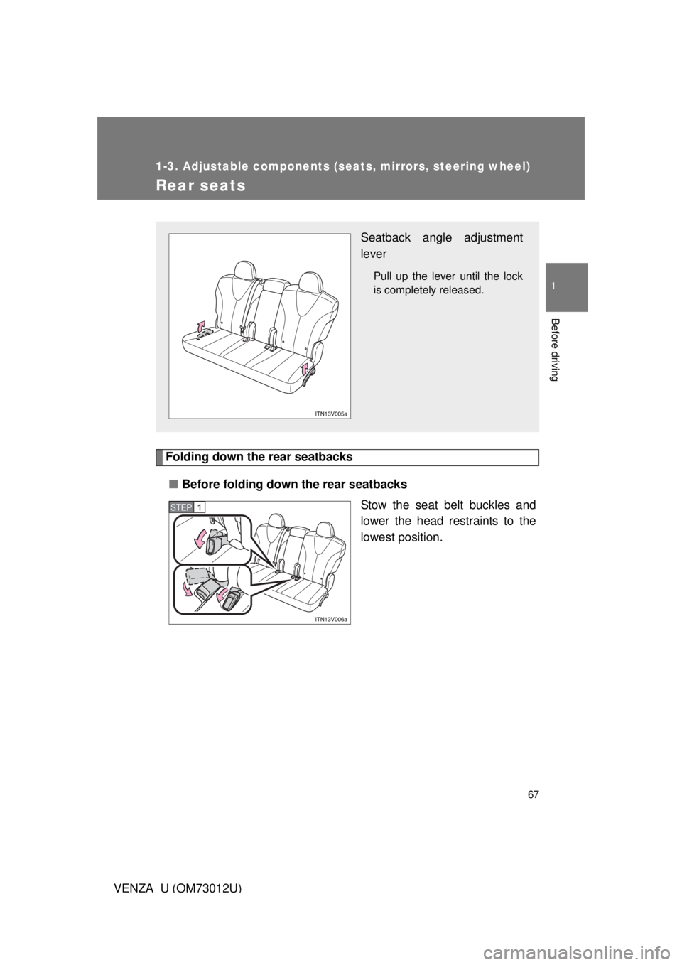 TOYOTA VENZA 2011   (in English) Repair Manual 67
1
1-3. Adjustable components (seats, mirrors, steering wheel)
Before driving
VENZA_U (OM73012U)
Rear seats
Folding down the rear seatbacks■ Before folding down the rear seatbacks
Stow the seat be