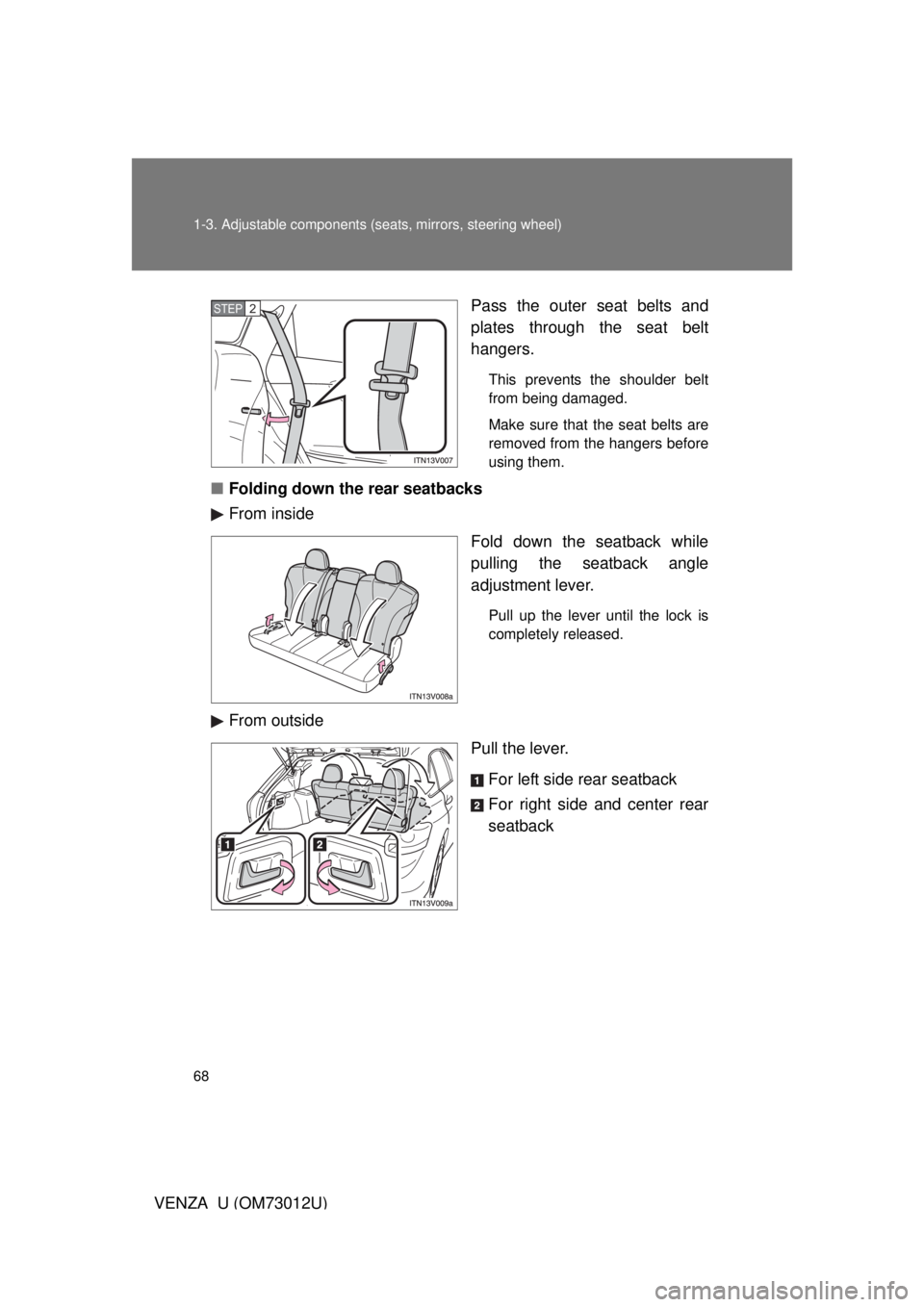 TOYOTA VENZA 2011   (in English) Repair Manual 68 1-3. Adjustable components (seats, mirrors, steering wheel)
VENZA_U (OM73012U) Pass the outer seat belts and
plates through the seat belt
hangers.
This prevents the shoulder belt
from being damaged