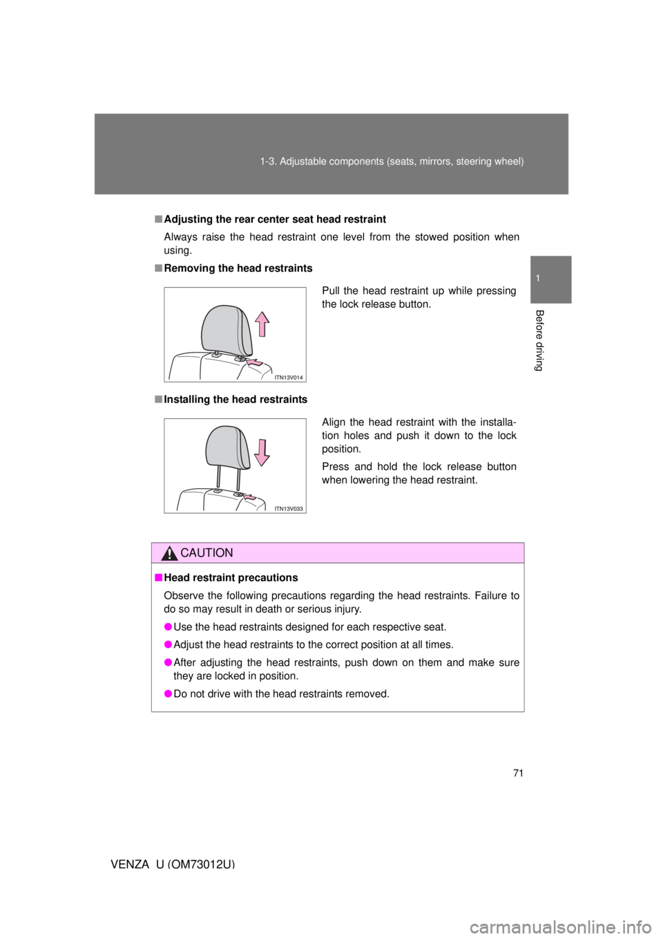TOYOTA VENZA 2011 (in English) Manual PDF 71
1-3. Adjustable components (s
eats, mirrors, steering wheel)
1
Before driving
VENZA_U (OM73012U)
■Adjusting the rear cent er seat head restraint
Always raise the head restraint one level from the TOYOTA VENZA 2011 (in English) Manual PDF 71
1-3. Adjustable components (s
eats, mirrors, steering wheel)
1
Before driving
VENZA_U (OM73012U)
■Adjusting the rear cent er seat head restraint
Always raise the head restraint one level from the