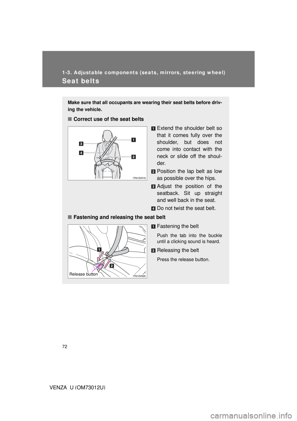 TOYOTA VENZA 2011 (in English) Manual PDF 72
1-3. Adjustable components (seats, mirrors, steering wheel)
VENZA_U (OM73012U)
Seat belts
Make sure that all occupants are wearing their seat belts before driv-
ing the vehicle.
■Correct use of TOYOTA VENZA 2011 (in English) Manual PDF 72
1-3. Adjustable components (seats, mirrors, steering wheel)
VENZA_U (OM73012U)
Seat belts
Make sure that all occupants are wearing their seat belts before driv-
ing the vehicle.
■Correct use of