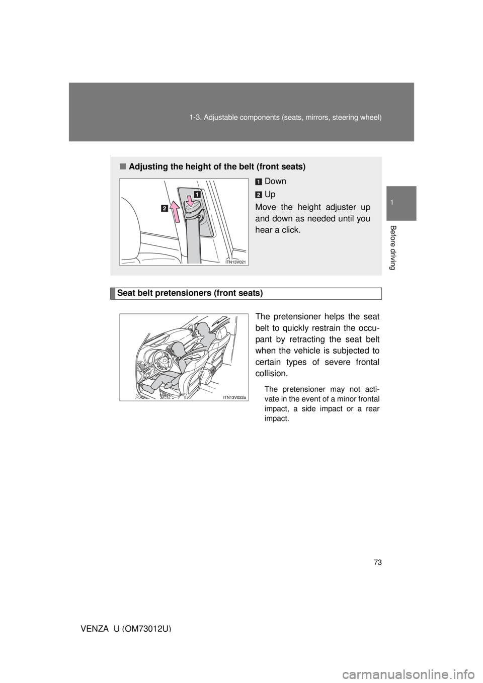 TOYOTA VENZA 2011 (in English) Manual PDF 73
1-3. Adjustable components (s
eats, mirrors, steering wheel)
1
Before driving
VENZA_U (OM73012U)
\
Seat belt pretensioners (front seats)
The pretensioner helps the seat
belt to quickly restrain the TOYOTA VENZA 2011 (in English) Manual PDF 73
1-3. Adjustable components (s
eats, mirrors, steering wheel)
1
Before driving
VENZA_U (OM73012U)
\
Seat belt pretensioners (front seats)
The pretensioner helps the seat
belt to quickly restrain the