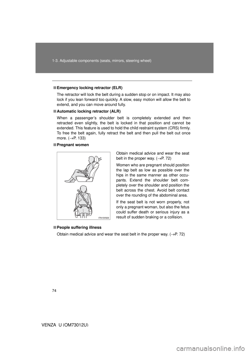 TOYOTA VENZA 2011 (in English) Manual PDF 74 1-3. Adjustable components (seats, mirrors, steering wheel)
VENZA_U (OM73012U)
■Emergency locking retractor (ELR)
The retractor will lock the belt during a sudden stop or on impact. It may also
l TOYOTA VENZA 2011 (in English) Manual PDF 74 1-3. Adjustable components (seats, mirrors, steering wheel)
VENZA_U (OM73012U)
■Emergency locking retractor (ELR)
The retractor will lock the belt during a sudden stop or on impact. It may also
l