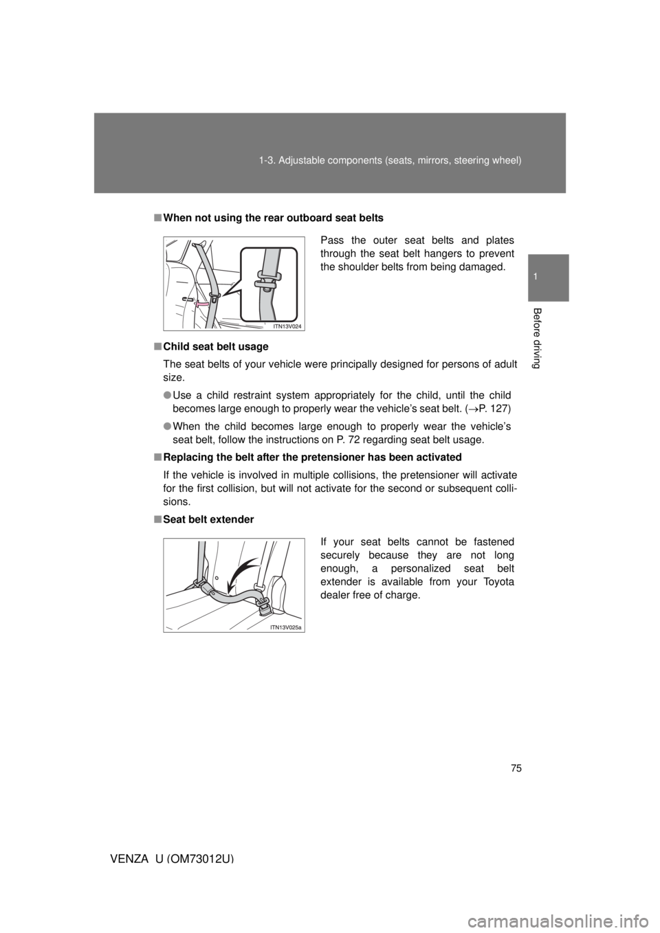 TOYOTA VENZA 2011 (in English) Manual PDF 75
1-3. Adjustable components (s
eats, mirrors, steering wheel)
1
Before driving
VENZA_U (OM73012U)
■When not using the rear outboard seat belts
■ Child seat belt usage
The seat belts of your vehi TOYOTA VENZA 2011 (in English) Manual PDF 75
1-3. Adjustable components (s
eats, mirrors, steering wheel)
1
Before driving
VENZA_U (OM73012U)
■When not using the rear outboard seat belts
■ Child seat belt usage
The seat belts of your vehi