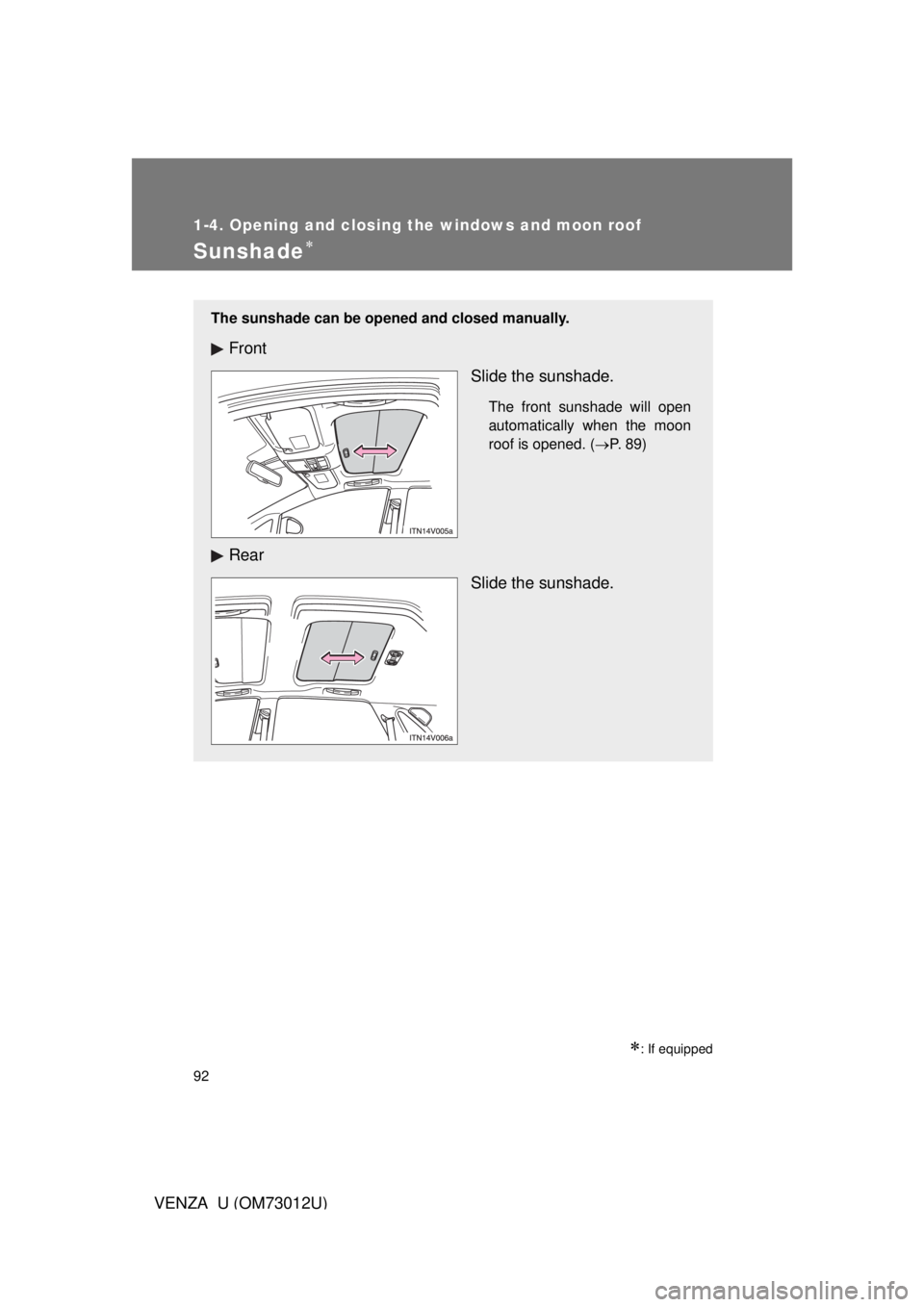 TOYOTA VENZA 2011  Owners Manual (in English) 92
1-4. Opening and closing the windows and moon roof
VENZA_U (OM73012U)
Sunshade
: If equipped
The sunshade can be opened and closed manually.
FrontSlide the sunshade.
The front sunshade will o