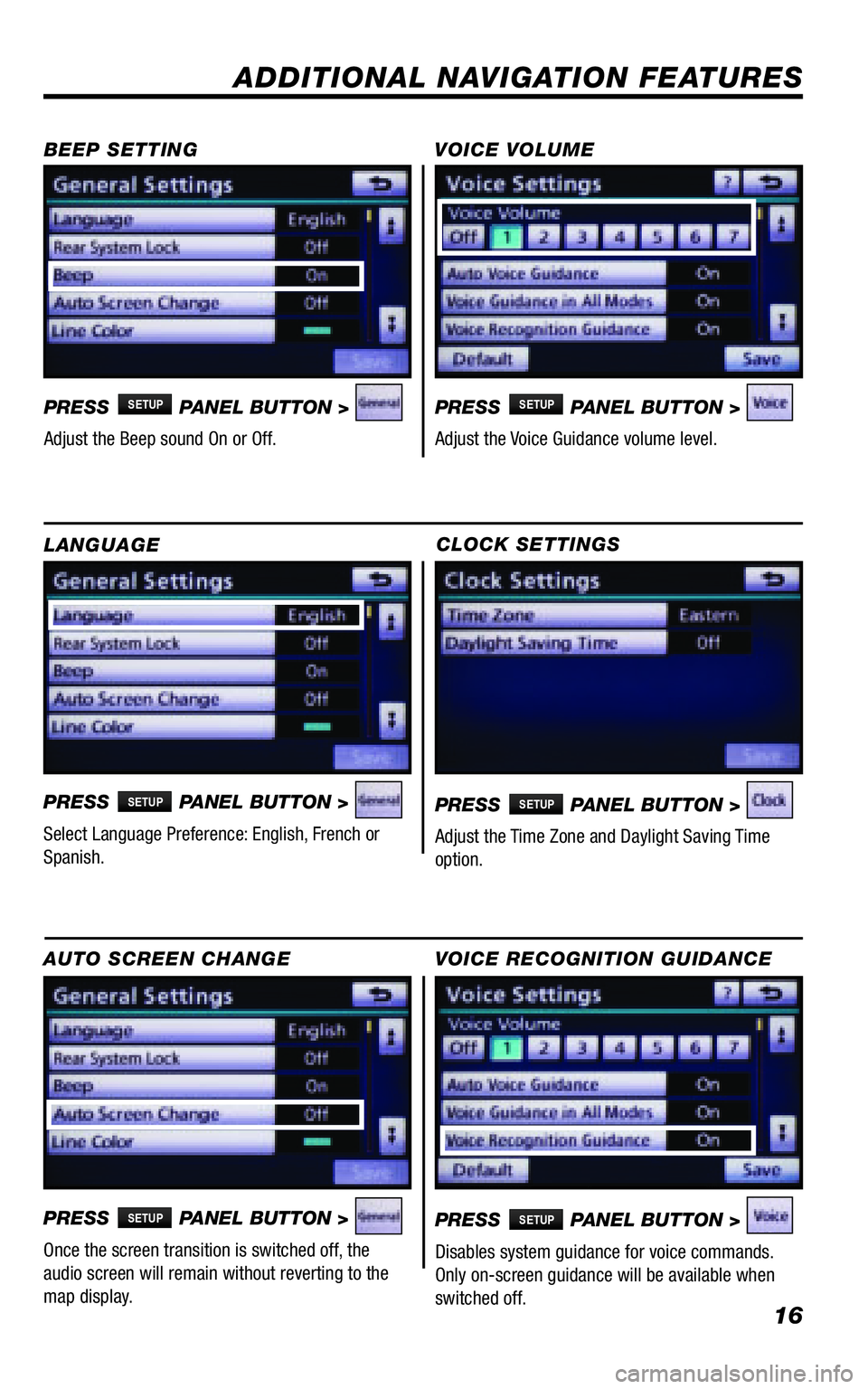 TOYOTA VENZA 2011  Accessories, Audio & Navigation (in English) 16
CLOCK SETTINGS
PRESS SETUP PANEL BUTTON > 
Adjust the Time Zone and Daylight Saving Time  option.
ADDITIONAL NAVIGATION FEATURES
LANGUAGE 
PRESS SETUP PANEL BUTTON > 
Select Language Preference: En