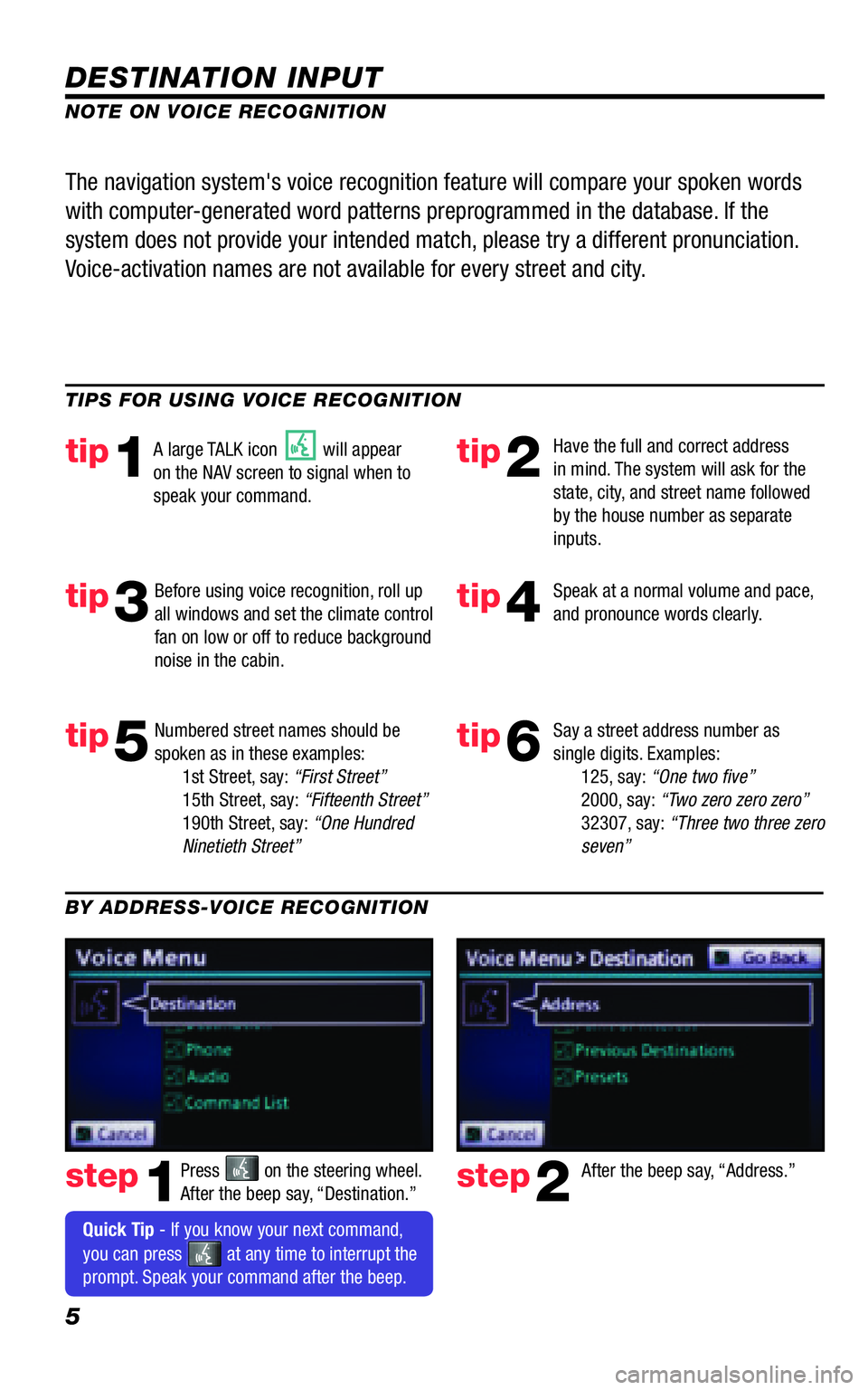 TOYOTA VENZA 2011  Accessories, Audio & Navigation (in English) 5
DESTINATION INPUT
step1step2Press  on the steering wheel.   After the beep say, “Destination.” After the beep say, “Address.” 
TIPS FOR USING VOICE RECOGNITION
NOTE ON VOICE RECOGNITION 
Say