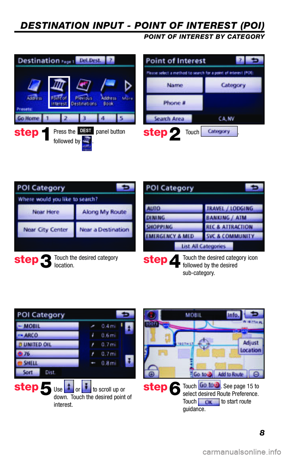 TOYOTA VENZA 2011  Accessories, Audio & Navigation (in English) 8
DESTINATION INPUT - POINT OF INTEREST (POI)
POINT OF INTEREST BY CATEGORY
Touch . 
Touch the desired category  location. Touch the desired category icon  followed by the desired sub-category.  
Use 