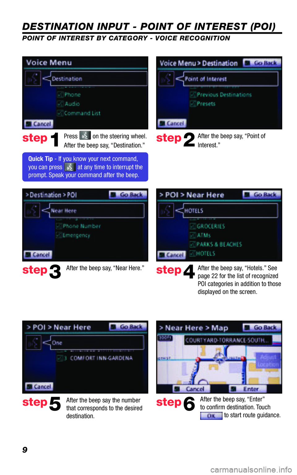 TOYOTA VENZA 2011  Accessories, Audio & Navigation (in English) 9
DESTINATION INPUT - POINT OF INTEREST (POI)
POINT OF INTEREST BY CATEGORY - VOICE RECOGNITION
Press  on the steering wheel.  
After the beep say, “Destination.” 
After the beep say, “Point of 