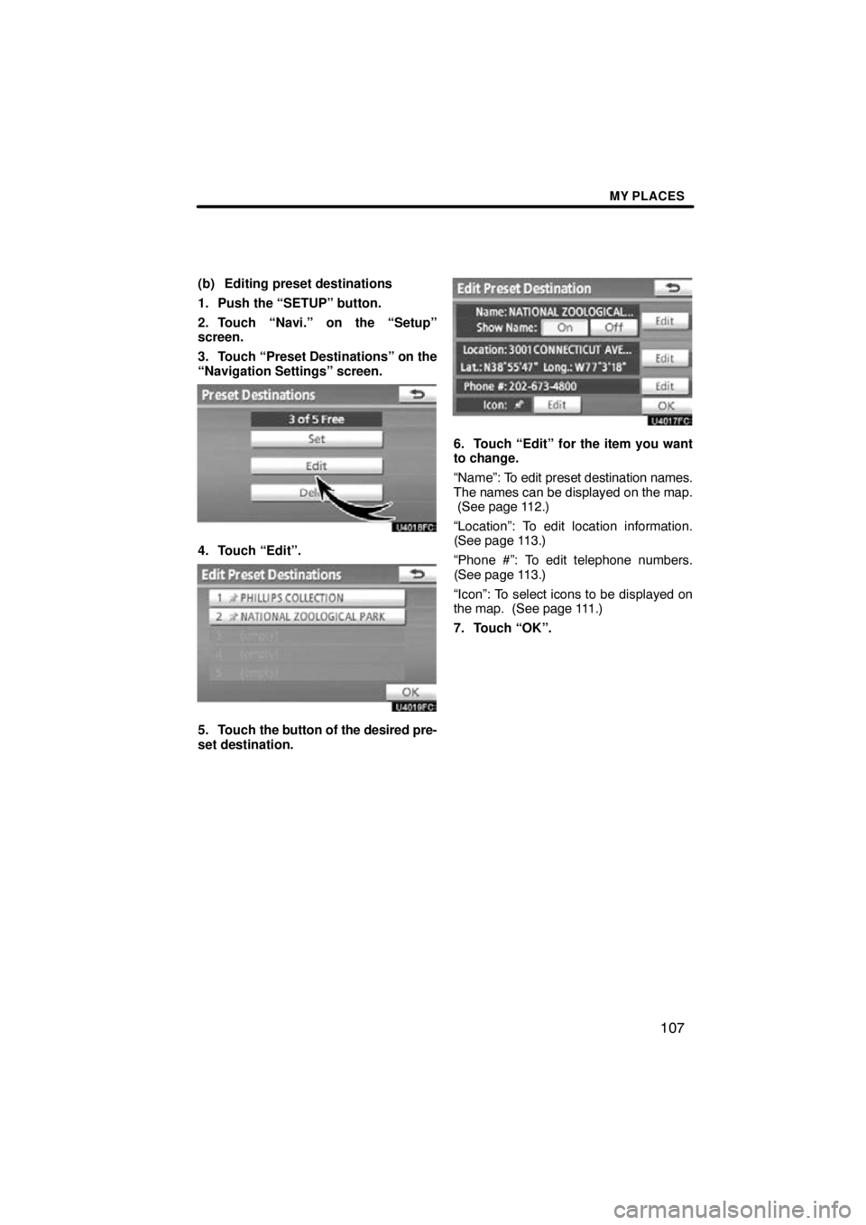 TOYOTA VENZA 2011  Accessories, Audio & Navigation (in English) MY PLACES
107
(b) Editing preset destinations
1. Push the “SETUP” button.
2. Touch “Navi.” on the “Setup”
screen.
3. Touch “Preset Destinations” on the
“Navigation Settings” screen