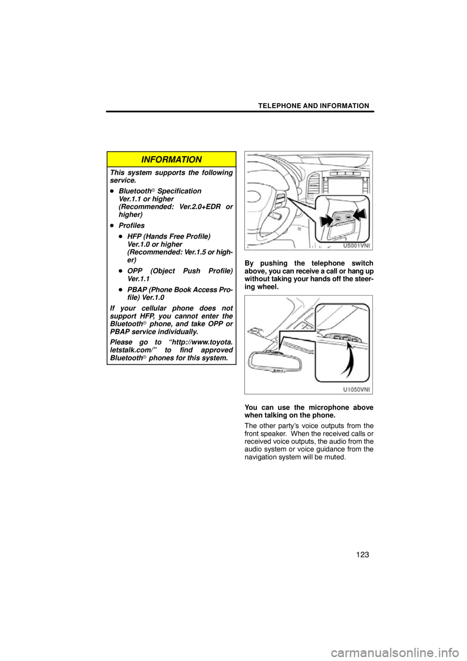 TOYOTA VENZA 2011  Accessories, Audio & Navigation (in English) TELEPHONE AND INFORMATION
123
INFORMATION
This system supports the following
service.
Bluetooth  Specification
Ver.1.1 or higher
(Recommended: Ver.2.0+EDR or
higher)
 Profiles
 HFP (Hands Free Pro