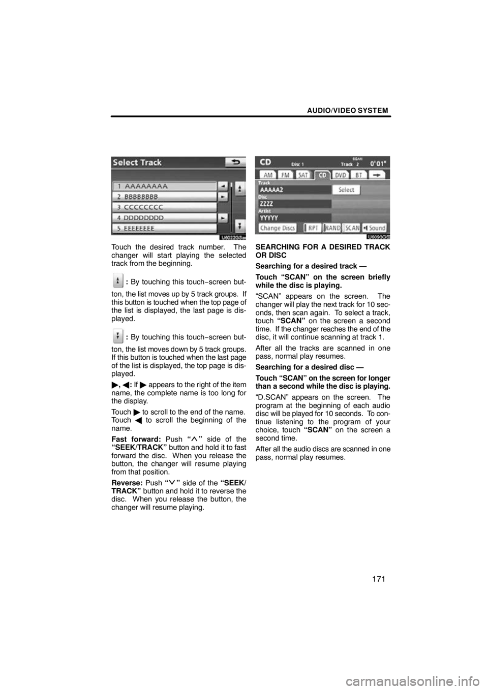 TOYOTA VENZA 2011  Accessories, Audio & Navigation (in English) AUDIO/VIDEO SYSTEM
171
Touch the desired track number.  The
changer will start playing the selected
track from the beginning.
: By touching this touch−screen but-
ton,  the list moves up by 5 track 