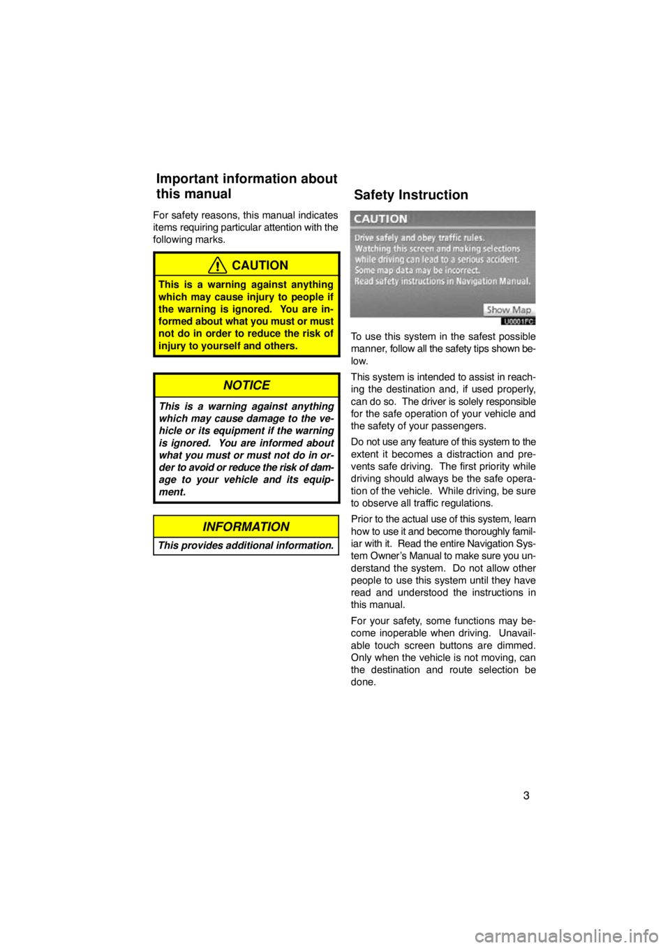 TOYOTA VENZA 2011  Accessories, Audio & Navigation (in English) 3
For safety reasons, this manual indicates
items requiring particular attention with the
following marks.
CAUTION
This is a warning against anything
which may cause injury to people if
the warning is