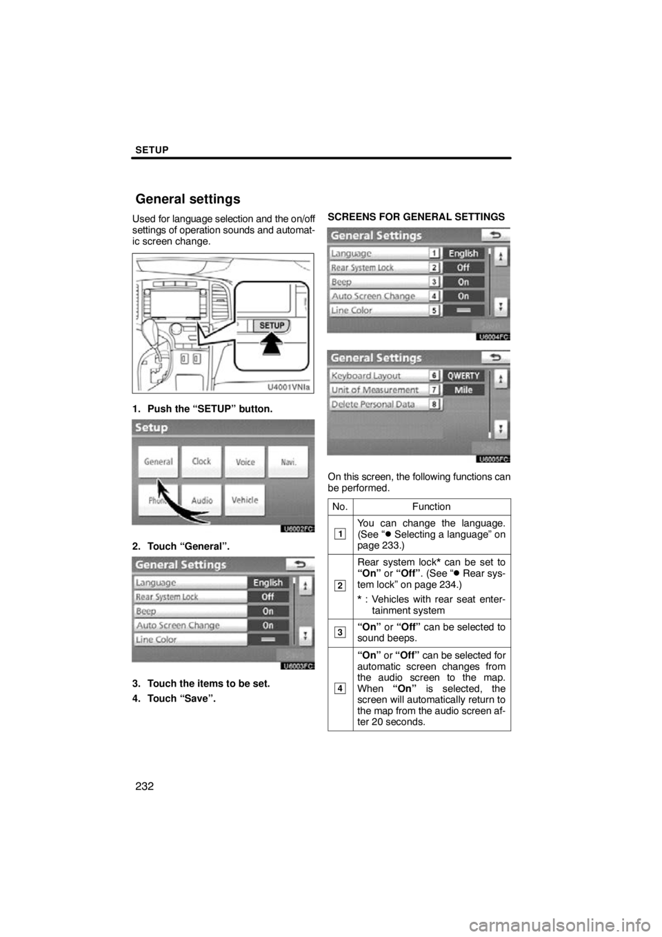 TOYOTA VENZA 2011  Accessories, Audio & Navigation (in English) SETUP
232
Used for language selection and the on/off
settings of operation sounds and automat-
ic screen change.
1. Push the “SETUP” button.
2. Touch “General”.
3. Touch the items to be set.
4