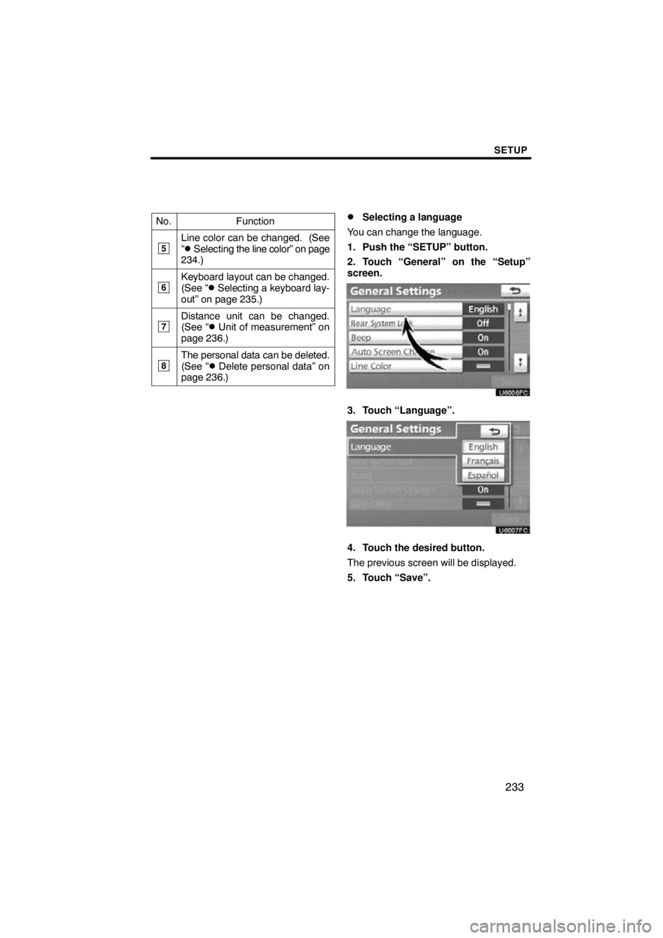 TOYOTA VENZA 2011  Accessories, Audio & Navigation (in English) SETUP
233
No.Function
5Line color can be changed.  (See
“ Selecting the line color” on page
234.)
6Keyboard layout can be changed.
(See “ Selecting a keyboard lay-
out” on page 235.)
7Distan