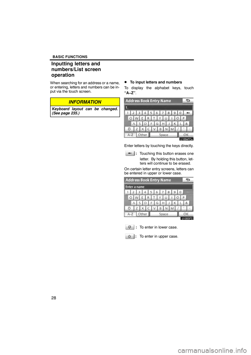 TOYOTA VENZA 2011  Accessories, Audio & Navigation (in English) BASIC FUNCTIONS
28
When searching for an address or a name,
or entering, letters and numbers can be in-
put via the touch screen.
INFORMATION
Keyboard layout can be changed.
(See page 235.)
To input 