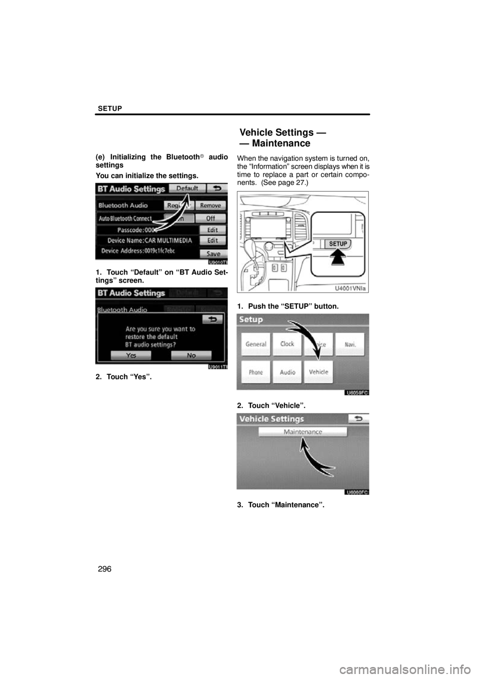 TOYOTA VENZA 2011  Accessories, Audio & Navigation (in English) SETUP
296
(e) Initializing the Bluetooth audio
settings
You can initialize the settings.
U9010TI
1. Touch “Default” on “BT Audio Set-
tings” screen.
U9011TI
2. Touch “Yes”. When the navig