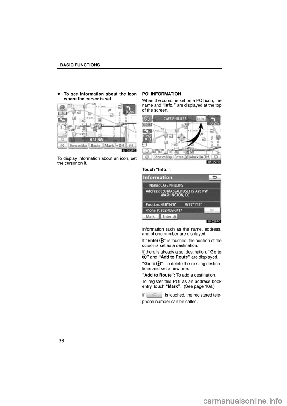 TOYOTA VENZA 2011  Accessories, Audio & Navigation (in English) BASIC FUNCTIONS
36

To see information about the icon
where the cursor is set
To display information about an icon, set
the cursor on it.
POI INFORMATION
When the cursor is set on a POI icon, the
nam