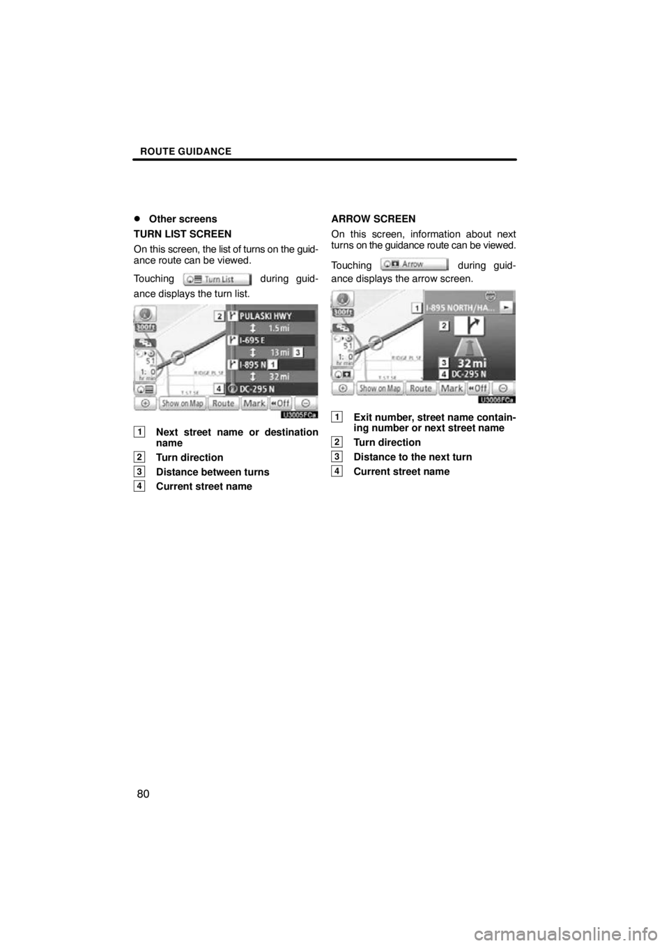 TOYOTA VENZA 2011  Accessories, Audio & Navigation (in English) ROUTE GUIDANCE
80

Other screens
TURN LIST SCREEN
On this screen,  the list of turns on the guid-
ance route can be viewed.
Touching 
 during guid-
ance displays the turn list.
1Next street name or d