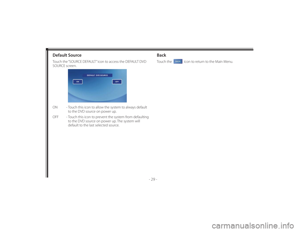 TOYOTA VENZA 2011 Accessories, Audio & Navigation (in English) 128-8673b
39 of 48
- 29 -
Default SourceTouch the “SOURCE DEFAULT” icon to access the DEFAULT DVD
SOURCE screen.
ON - Touch this icon to allow the system to always default
to the DVD source on TOYOTA VENZA 2011 Accessories, Audio & Navigation (in English) 128-8673b
39 of 48
- 29 -
Default SourceTouch the “SOURCE DEFAULT” icon to access the DEFAULT DVD
SOURCE screen.
ON - Touch this icon to allow the system to always default
to the DVD source on