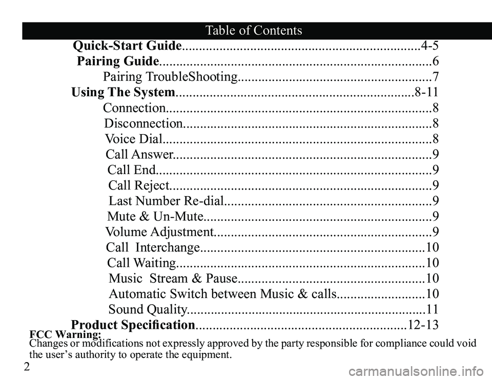 TOYOTA VENZA 2011  Accessories, Audio & Navigation (in English) 2
FCC Warning: 
Changes or modifications not expressly approved by the party responsible for compliance could void 
the user’s authority to operate the equipment. 
Quick-Start Guide.................