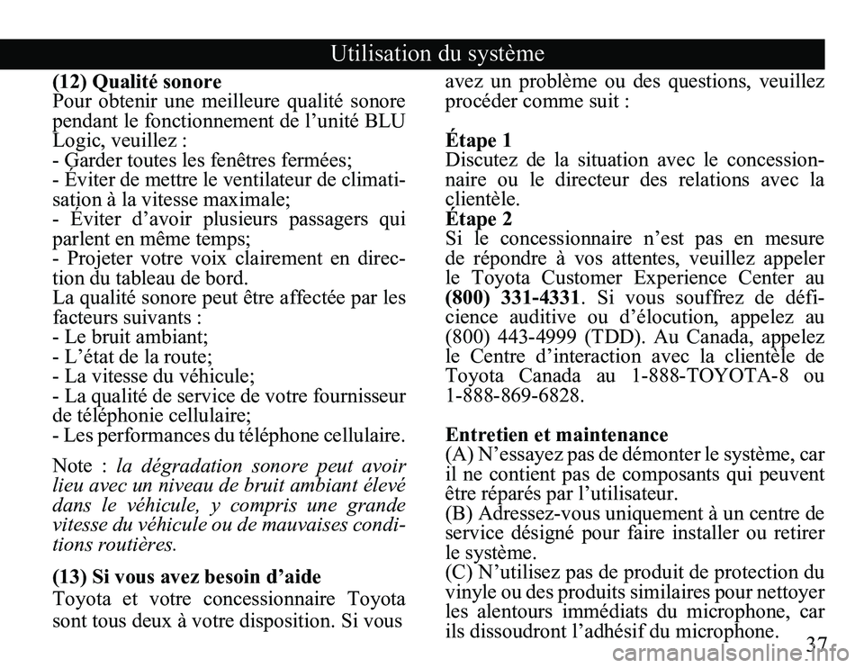 TOYOTA VENZA 2011 Accessories, Audio & Navigation (in English) 37
Utilisation du système
(12) Qualité sonore
Pour obtenir une meilleure qualité sonore
pendant le fonctionnement de l’unité BLU
Logic, veuillez :
- Garder toutes les fenêtres fermées;
TOYOTA VENZA 2011 Accessories, Audio & Navigation (in English) 37
Utilisation du système
(12) Qualité sonore
Pour obtenir une meilleure qualité sonore
pendant le fonctionnement de l’unité BLU
Logic, veuillez :
- Garder toutes les fenêtres fermées;