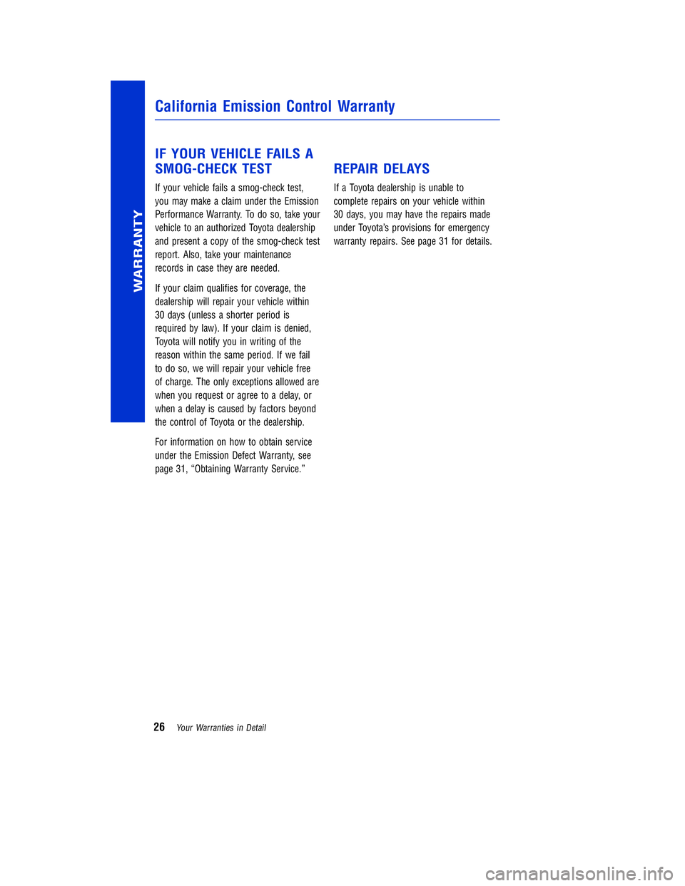 TOYOTA VENZA 2011 Warranties & Maintenance Guides (in English) JOBNAME: 317533-2011-ven-toyw PAGE: 26 SESS: 11 OUTPUT: Mon Sep 13 18:18:36 2010
/tweddle/toyota/sched-maint/317533-en-ven/wg
IF YOUR VEHICLE FAILS A
SMOG-CHECK TEST
If your vehicle fails a smog-check TOYOTA VENZA 2011 Warranties & Maintenance Guides (in English) JOBNAME: 317533-2011-ven-toyw PAGE: 26 SESS: 11 OUTPUT: Mon Sep 13 18:18:36 2010
/tweddle/toyota/sched-maint/317533-en-ven/wg
IF YOUR VEHICLE FAILS A
SMOG-CHECK TEST
If your vehicle fails a smog-check