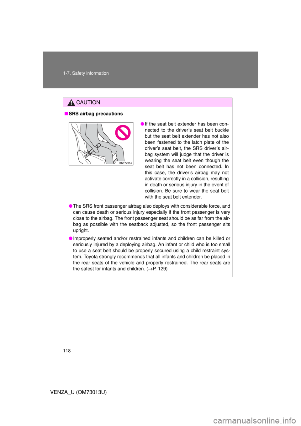 TOYOTA VENZA 2012  Owners Manual (in English) 118 1-7. Safety information
VENZA_U (OM73013U)
CAUTION
■SRS airbag precautions
● The SRS front passenger airbag also deploys with considerable force, and
can cause death or serious injury especial
