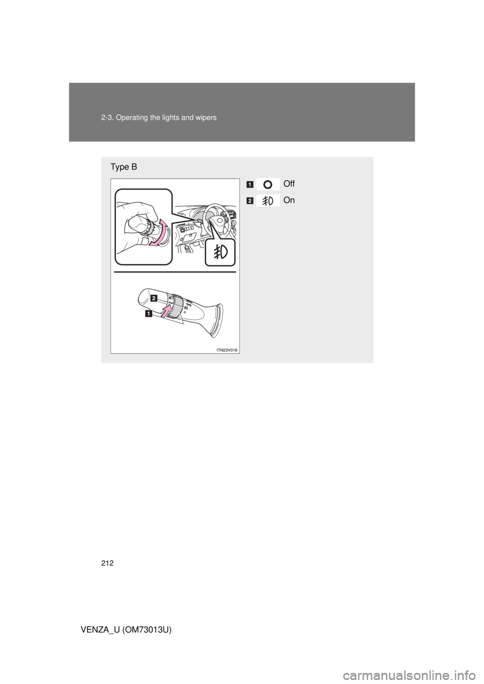 TOYOTA VENZA 2012  Owners Manual (in English) 212 2-3. Operating the lights and wipers
VENZA_U (OM73013U)
Type BOff
On 