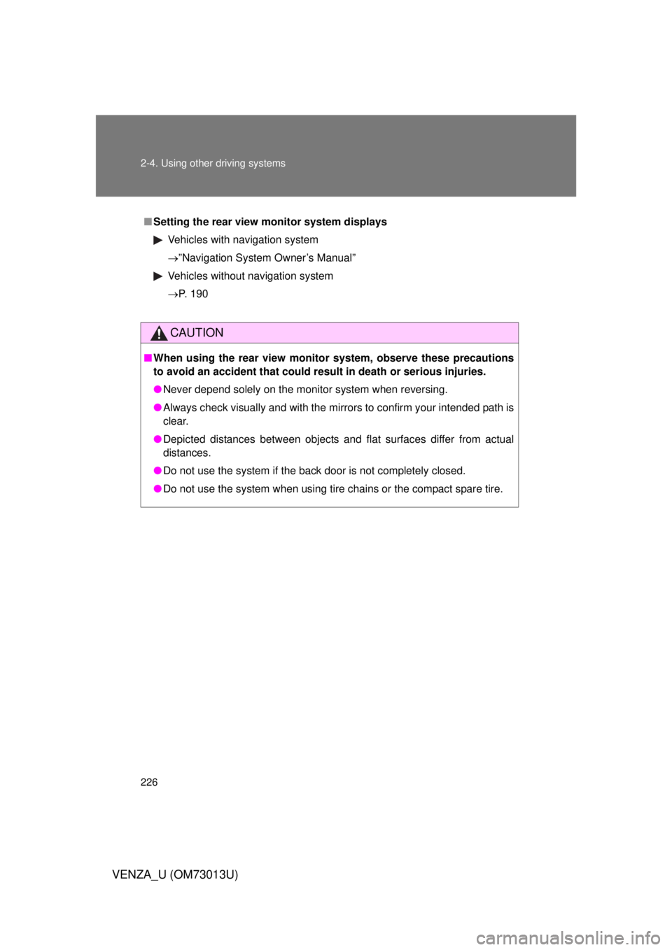 TOYOTA VENZA 2012  Owners Manual (in English) 226 2-4. Using other driving systems
VENZA_U (OM73013U)
■Setting the rear view  monitor system displays
Vehicles with navigation system
”Navigation System Owner’s Manual”
Vehicles without n