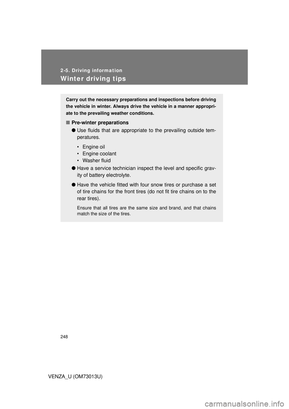 TOYOTA VENZA 2012 Owners Manual (in English) 248
2-5. Driving information
VENZA_U (OM73013U)
Winter driving tips
Carry out the necessary preparations and inspections before driving
the vehicle in winter. Always drive the vehicle in a manner appr TOYOTA VENZA 2012 Owners Manual (in English) 248
2-5. Driving information
VENZA_U (OM73013U)
Winter driving tips
Carry out the necessary preparations and inspections before driving
the vehicle in winter. Always drive the vehicle in a manner appr