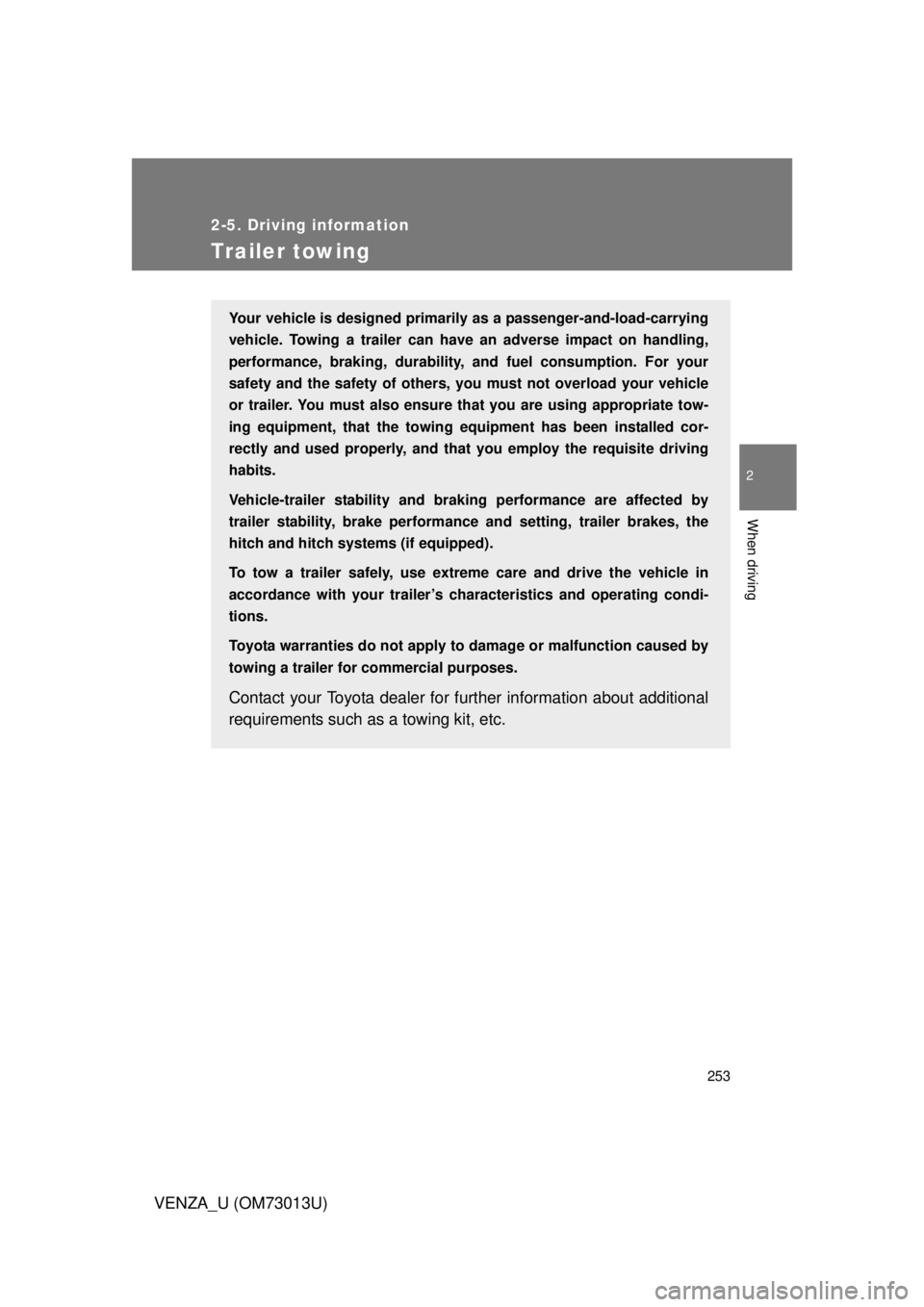 TOYOTA VENZA 2012 Owners Manual (in English) 253
2-5. Driving information
2
When driving
VENZA_U (OM73013U)
Trailer towing
Your vehicle is designed primarily as a passenger-and-load-carrying
vehicle. Towing a trailer can have an adverse impact o TOYOTA VENZA 2012 Owners Manual (in English) 253
2-5. Driving information
2
When driving
VENZA_U (OM73013U)
Trailer towing
Your vehicle is designed primarily as a passenger-and-load-carrying
vehicle. Towing a trailer can have an adverse impact o